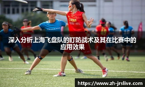 深入分析上海飞盘队的盯防战术及其在比赛中的应用效果