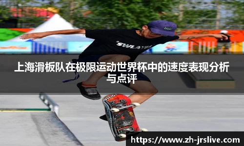上海滑板队在极限运动世界杯中的速度表现分析与点评
